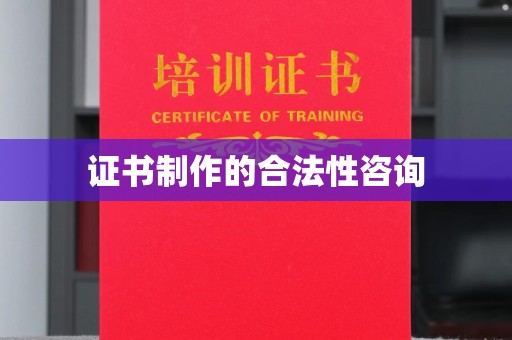 浪卡子证书制作的合法性咨询