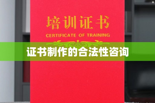浪卡子证书制作的合法性咨询