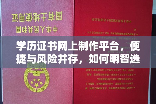 浪卡子学历证书网上制作平台，便捷与风险并存，如何明智选择？