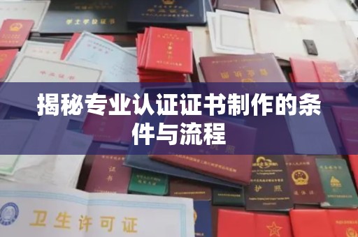浪卡子揭秘专业认证证书制作的条件与流程