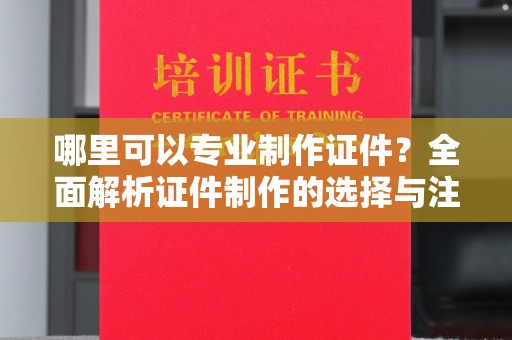浪卡子哪里可以专业制作证件？全面解析证件制作的选择与注意事项