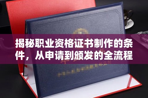 浪卡子揭秘职业资格证书制作的条件，从申请到颁发的全流程解析