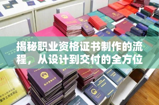 浪卡子揭秘职业资格证书制作的流程，从设计到交付的全方位解析
