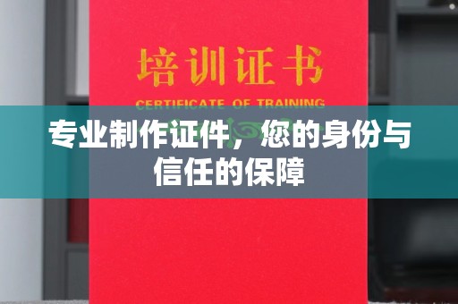 浪卡子专业制作证件，您的身份与信任的保障