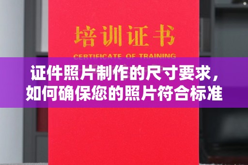 浪卡子证件照片制作的尺寸要求，如何确保您的照片符合标准？
