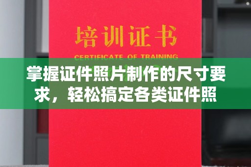 浪卡子掌握证件照片制作的尺寸要求，轻松搞定各类证件照