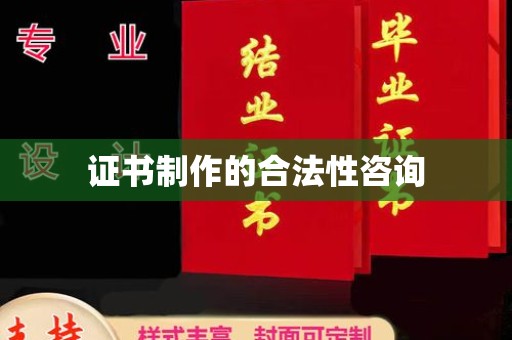 浪卡子证书制作的合法性咨询