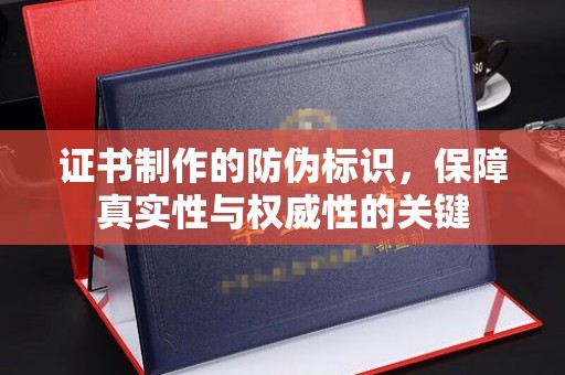 浪卡子证书制作的防伪标识，保障真实性与权威性的关键